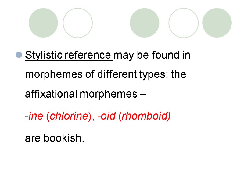 Stylistic reference may be found in morphemes of different types: the affixational morphemes –
